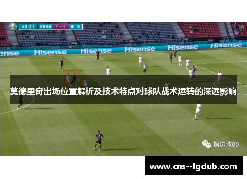 莫德里奇出场位置解析及技术特点对球队战术运转的深远影响
