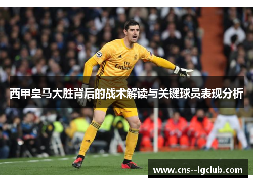 西甲皇马大胜背后的战术解读与关键球员表现分析