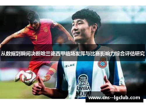 从数据到瞬间决断哈兰德西甲临场发挥与比赛影响力综合评估研究