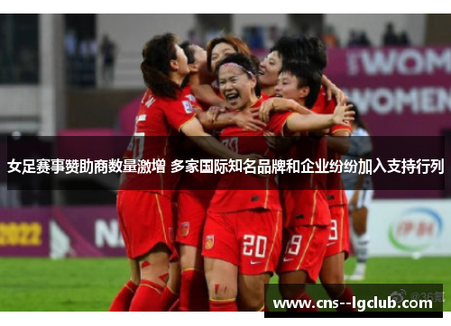 女足赛事赞助商数量激增 多家国际知名品牌和企业纷纷加入支持行列 女足赛事赞助商数量激增 多家国际知名品牌和企业纷纷加入支持行列