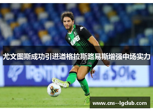 尤文图斯成功引进道格拉斯路易斯增强中场实力